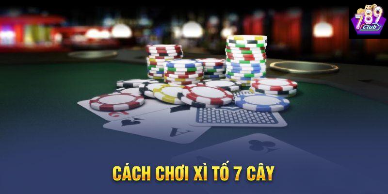 Cách chơi xì tố 7 cây Giới thiệu tổng quan về cách chơi xì tố 7 cây tại 789CLUB