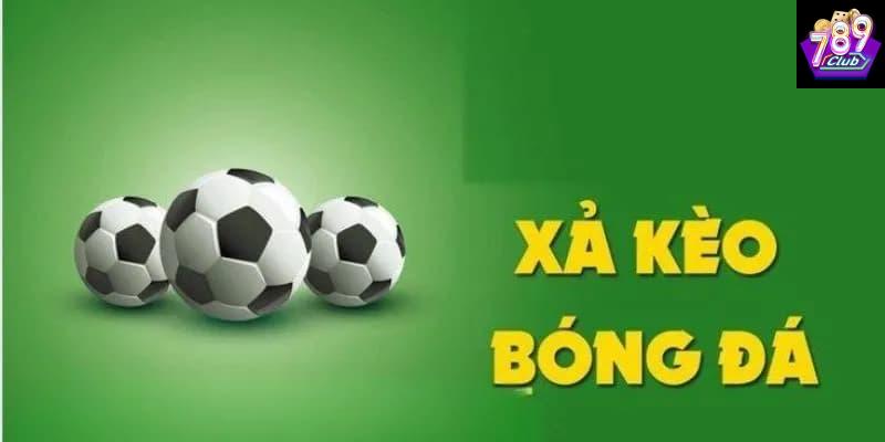 Xả kèo bóng đá Xả kèo bóng đá khái niệm và vai trò